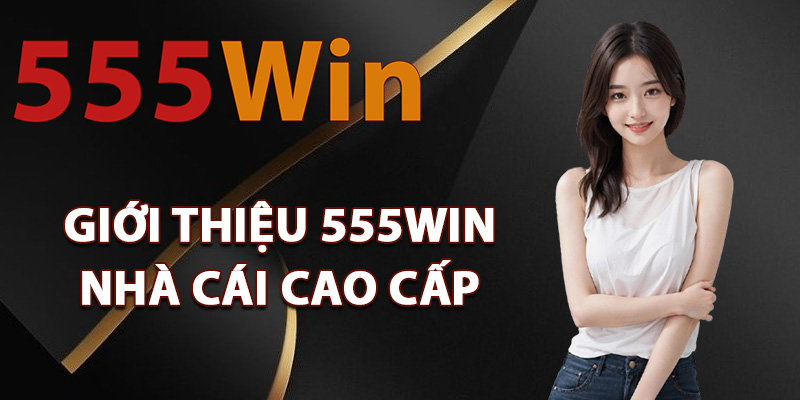 Giới Thiệu 555Win – Sân Chơi Uy Tín Hàng Đầu Thế Giới 1 Giới thiệu 555Win thuộc nhà cái cao cấp