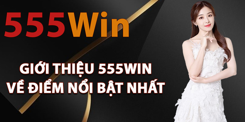 Giới Thiệu 555Win – Sân Chơi Uy Tín Hàng Đầu Thế Giới 2 Giới thiệu 555Win về điểm nổi bật nhất