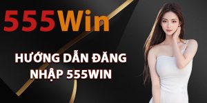Hướng dẫn đăng nhập 555Win dễ dàng